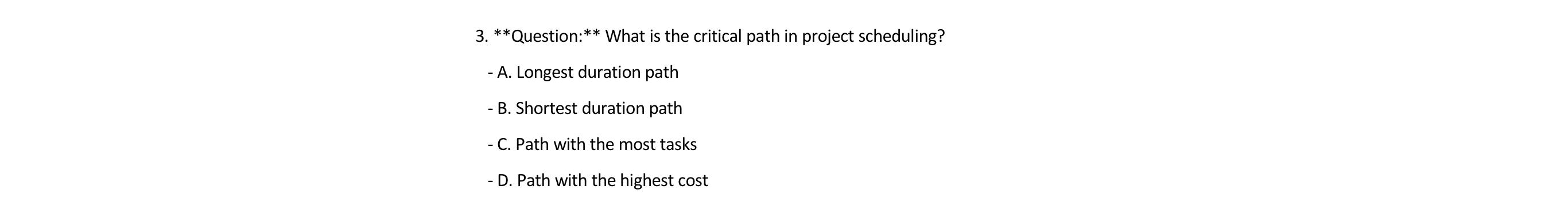  ?**** Question:** What is the critical path in project scheduling? A.