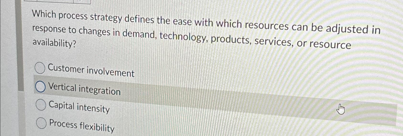  Which process strategy defines the ease with which resources can be