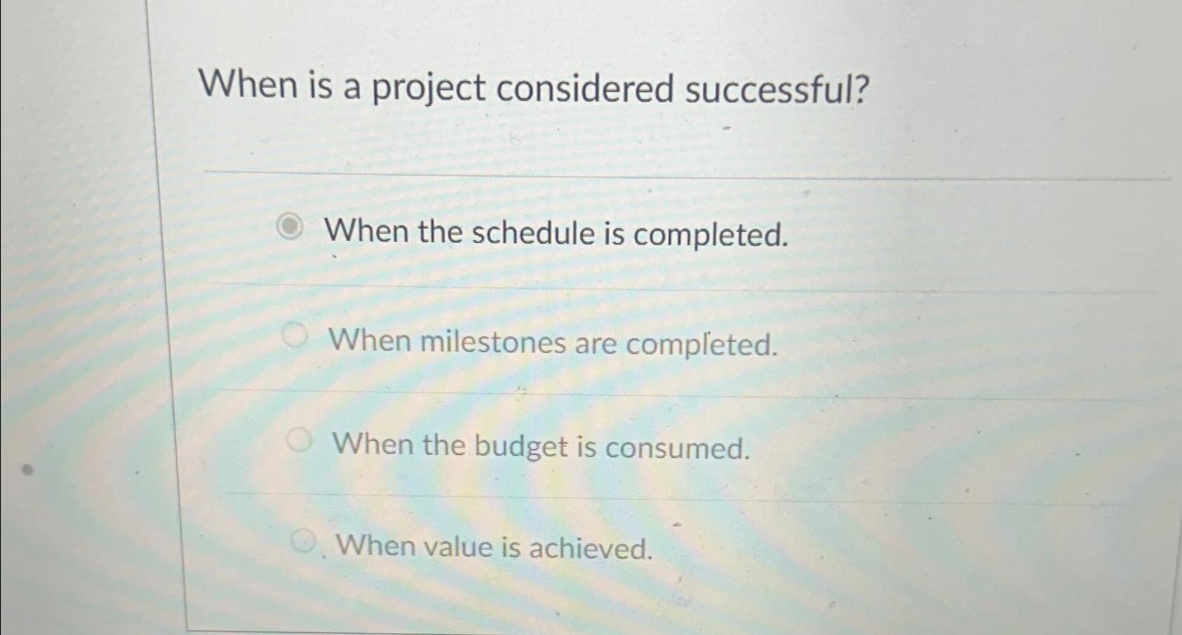  When is a project considered successful? When the schedule is completed.