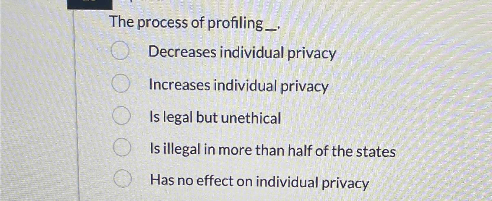  The process of profiling _. Decreases individual privacy Increases individual privacy