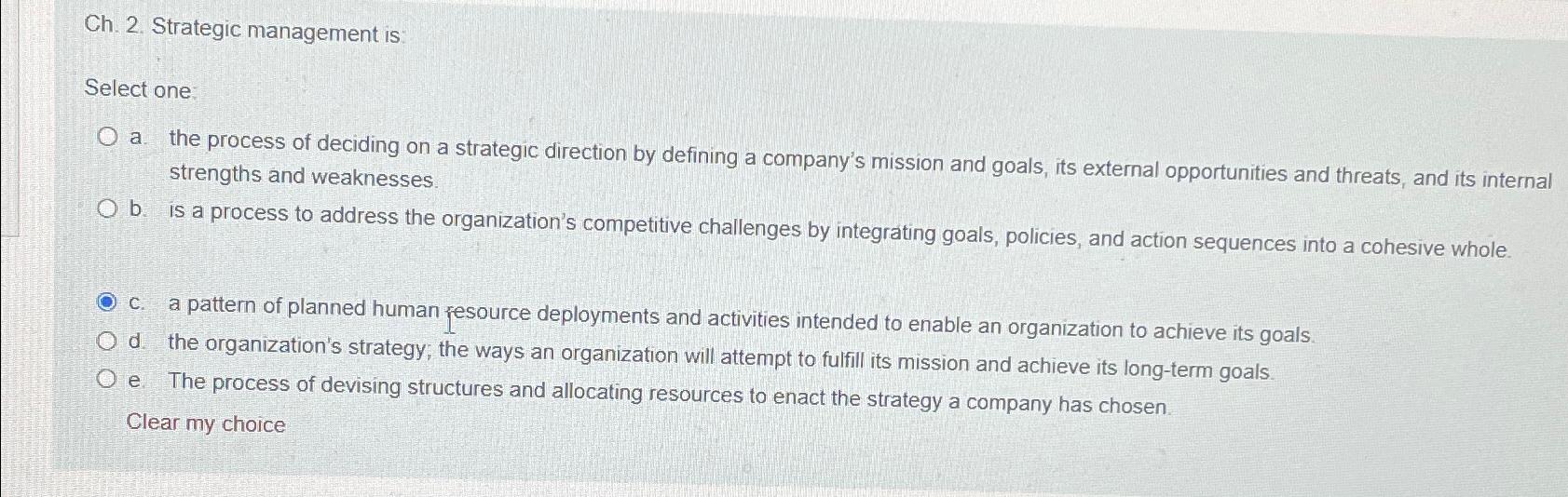  Ch.2. Strategic management is Select one: a. the process of deciding