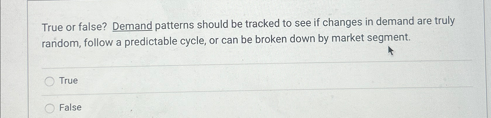  True or false? Demand patterns should be tracked to see if