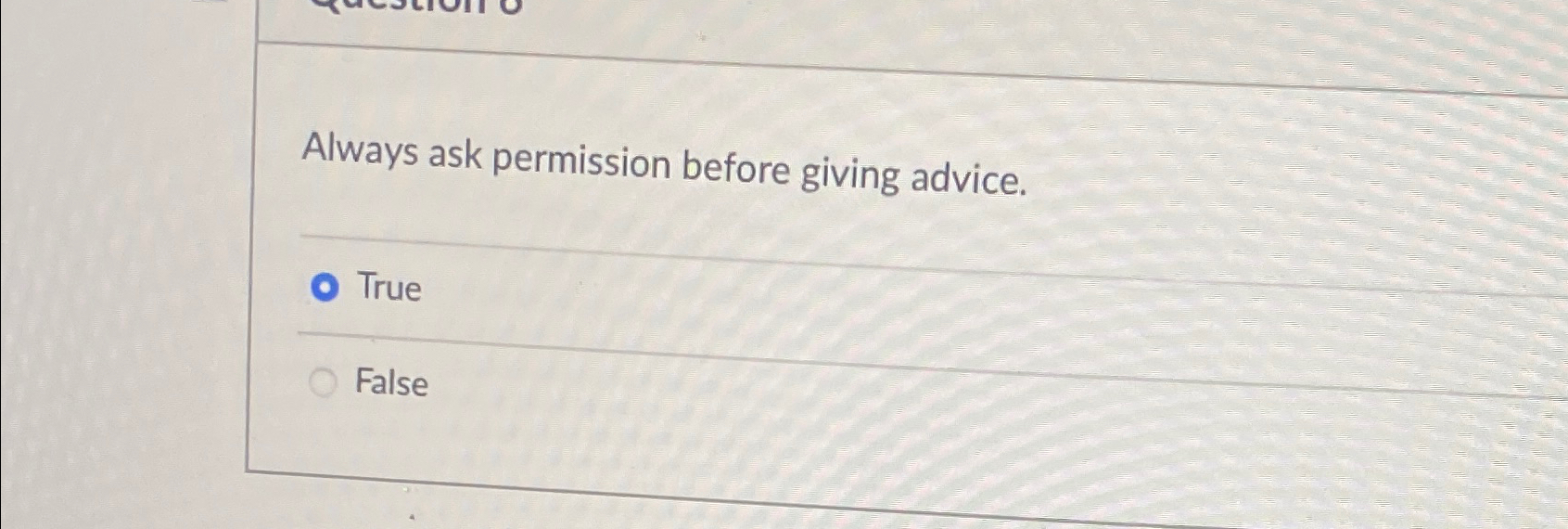  Always ask permission before giving advice. True False 