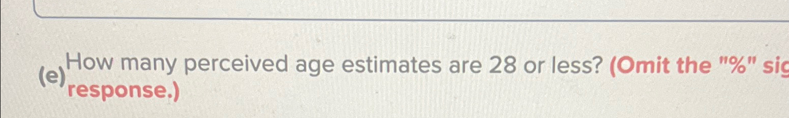  (e) How many perceived age estimates are 28 or less? (Omit