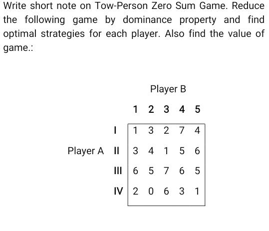  Write short note on Tow-Person Zero Sum Game. Reduce the following