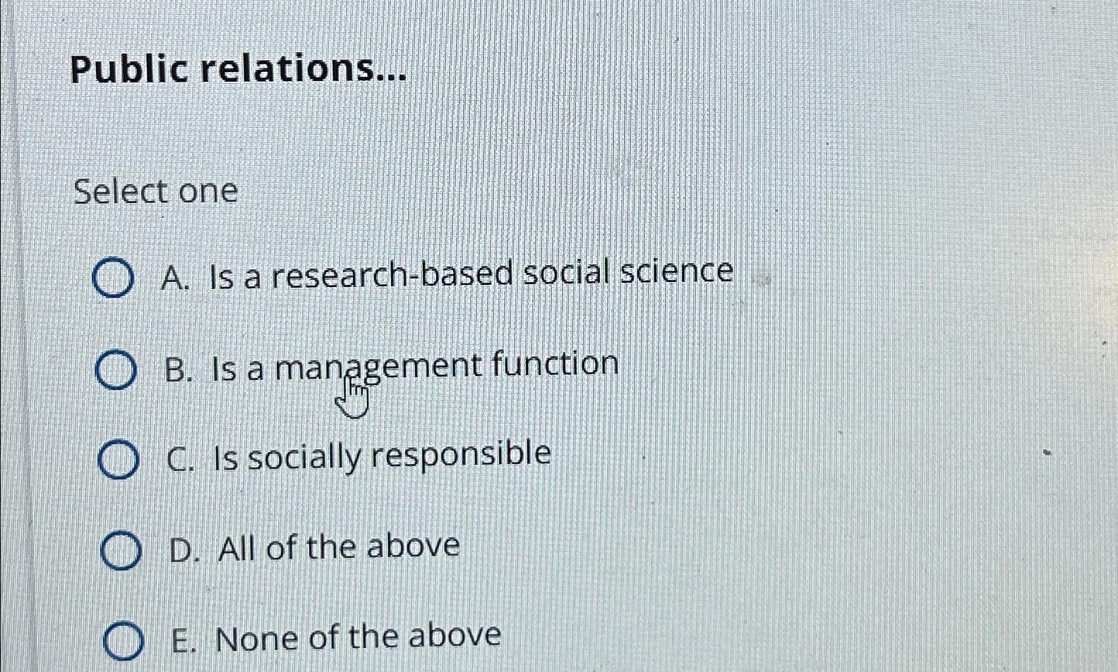  Public relations... Select one A. Is a research-based social science B.