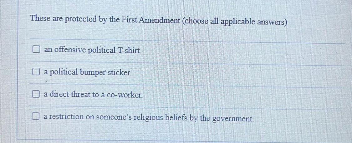  These are protected by the First Amendment (choose all applicable answers)