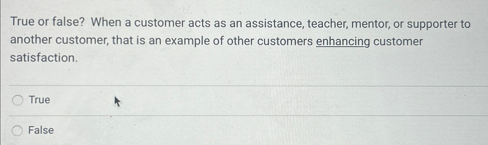  True or false? When a customer acts as an assistance, teacher,