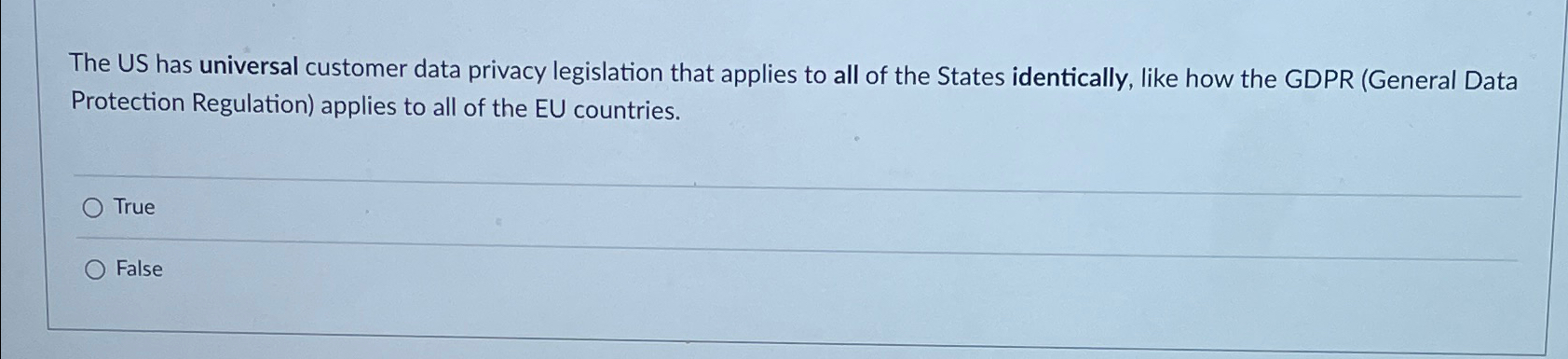 The US has universal customer data privacy legislation that applies to