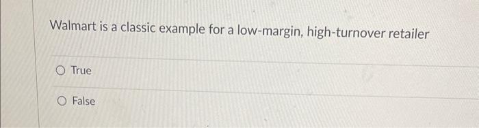  Walmart is a classic example for a low-margin, high-turnover retailer True