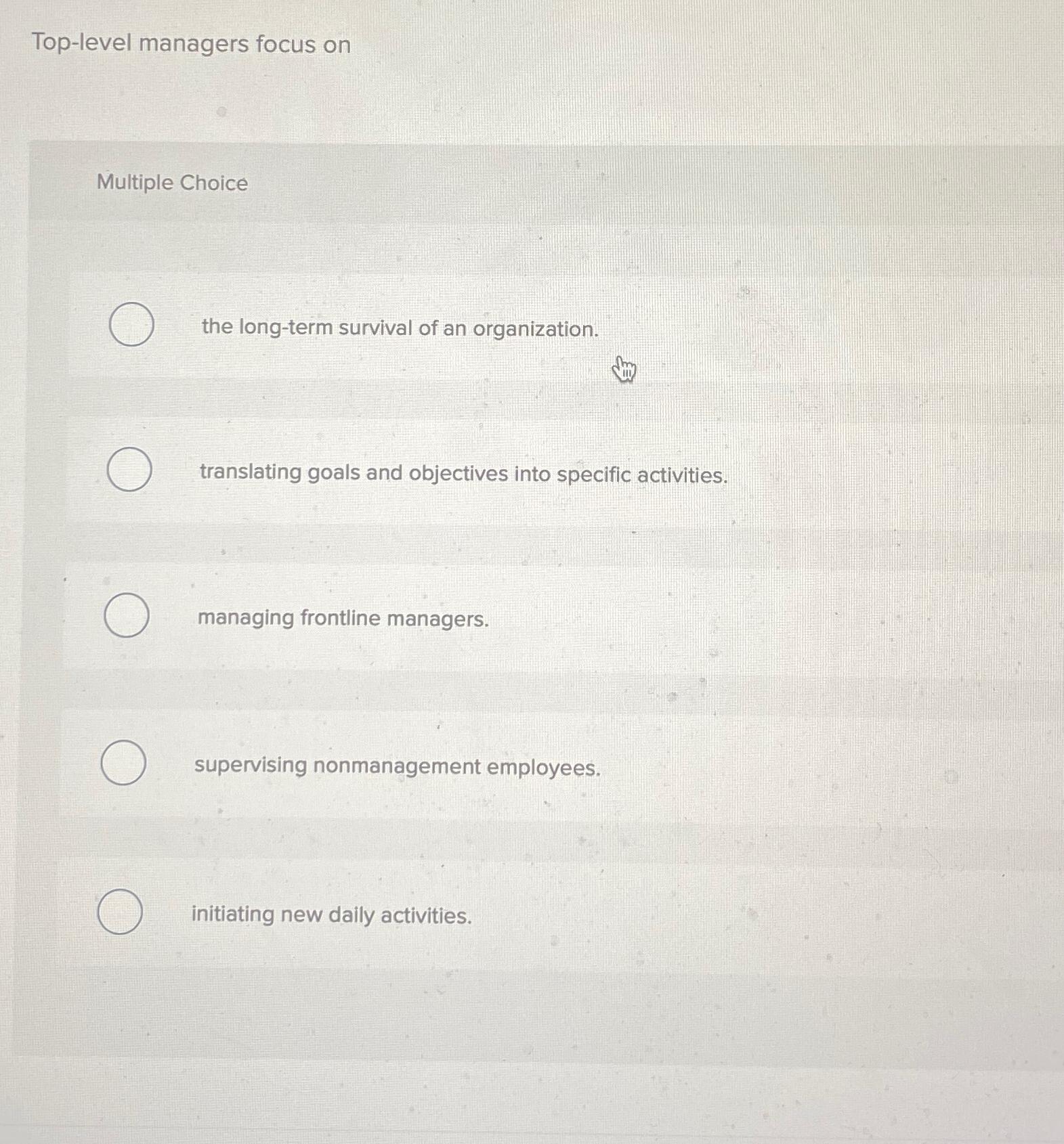  Top-level managers focus on Multiple Choice the long-term survival of an