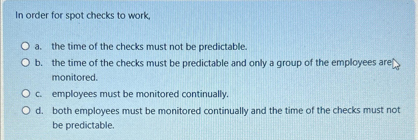  In order for spot checks to work, a. the time of