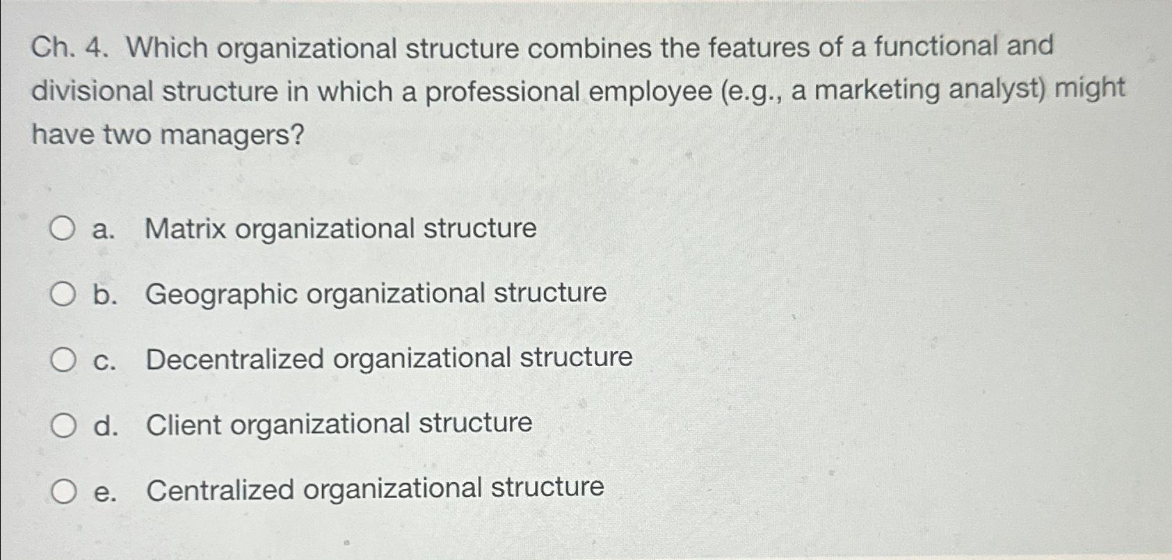  Ch.4. Which organizational structure combines the features of a functional and
