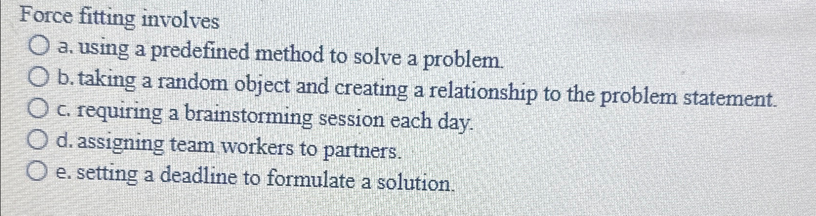  Force fitting involves a. using a predefined method to solve a