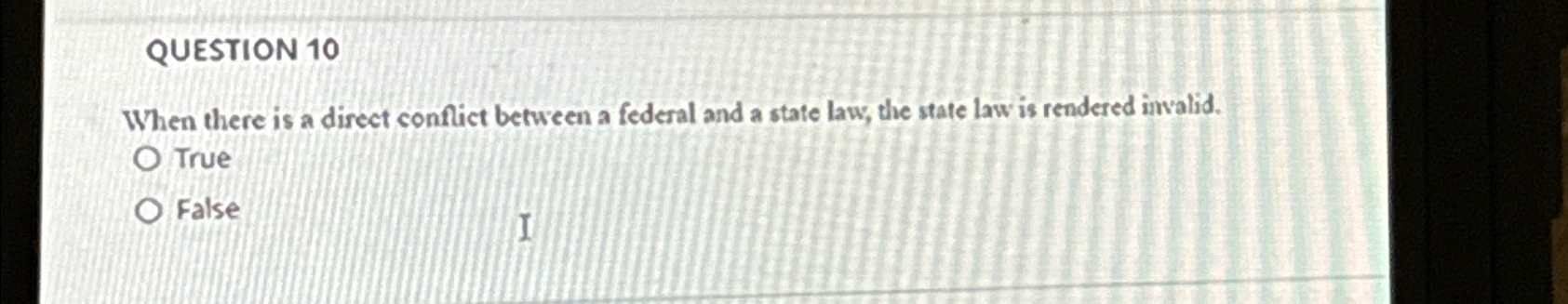  QUESTION 10 When there is a direct conflict between a federal