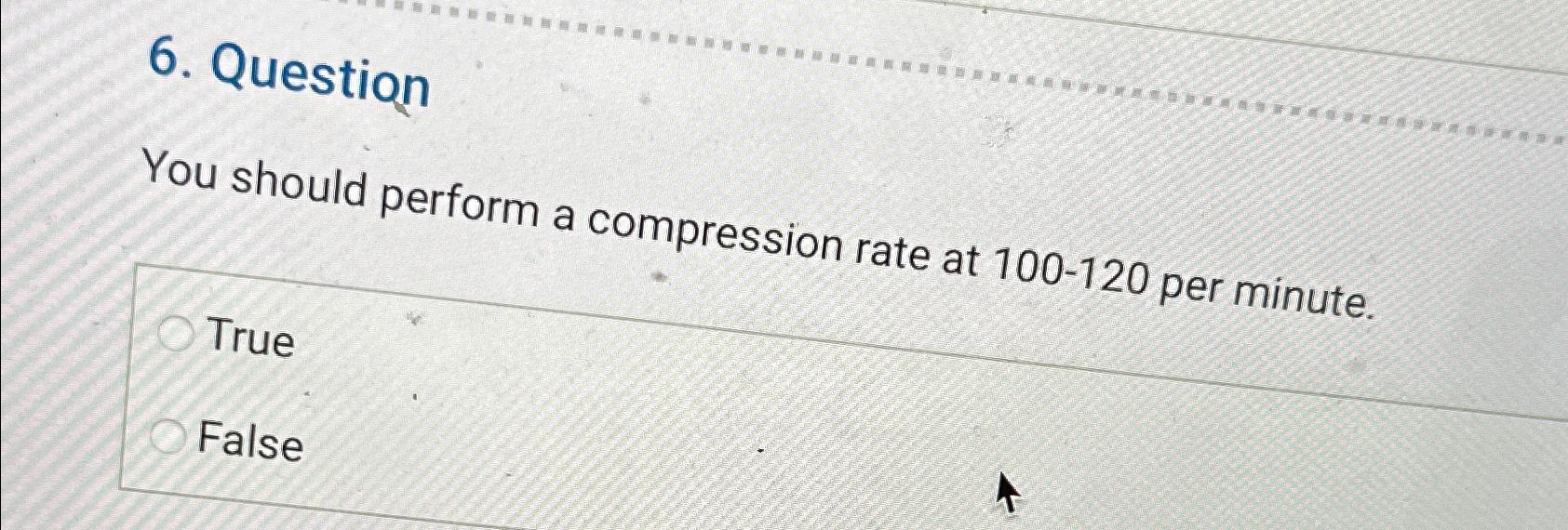  Question You should perform a compression rate at 100-120 per minute.