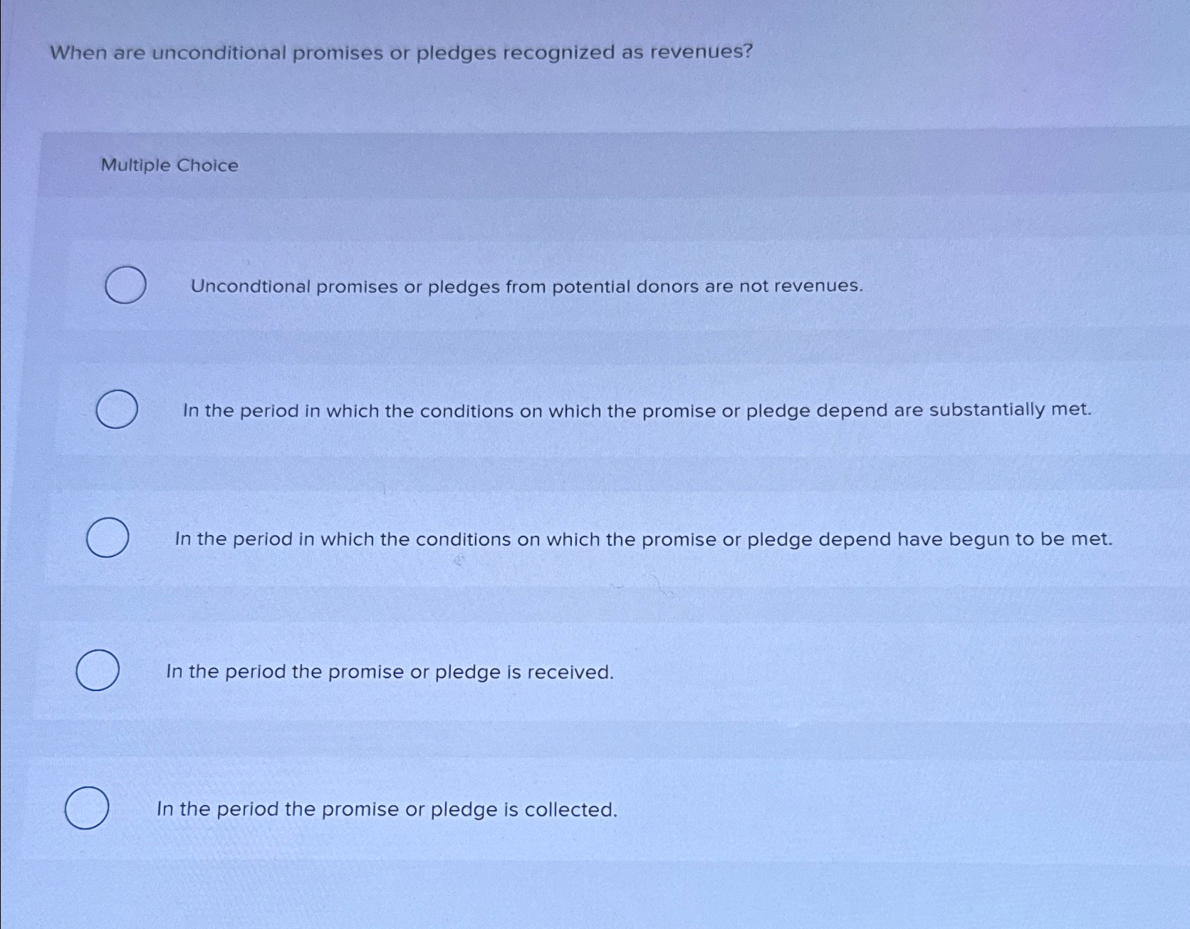  When are unconditional promises or pledges recognized as revenues? Multiple Choice