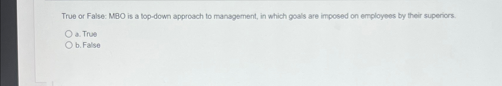  True or False: MBO is a top-down approach to management, in