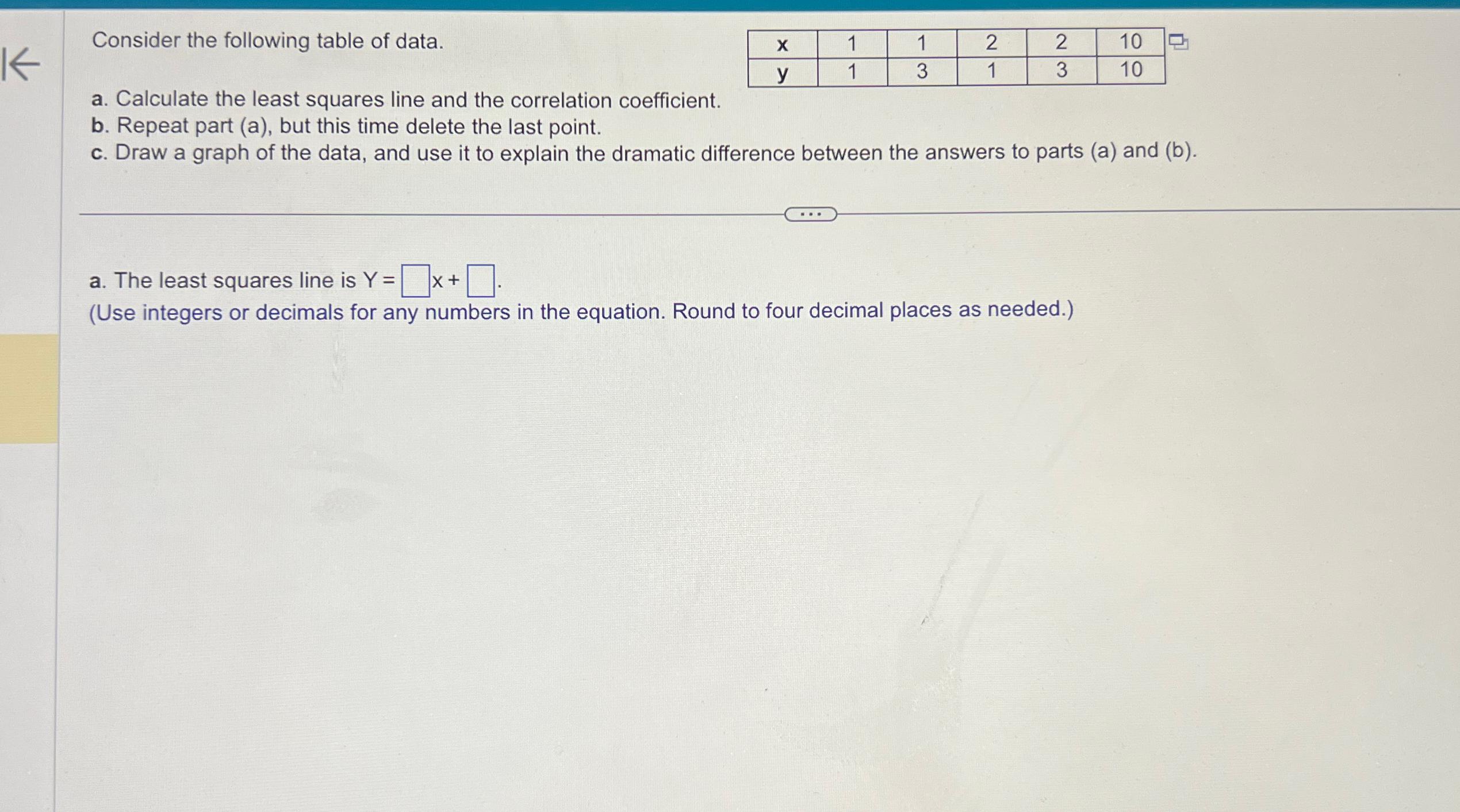  Consider the following table of data. \table[[x,1,1,2,2,10],[y,1,3,1,3,10]] a. Calculate the least