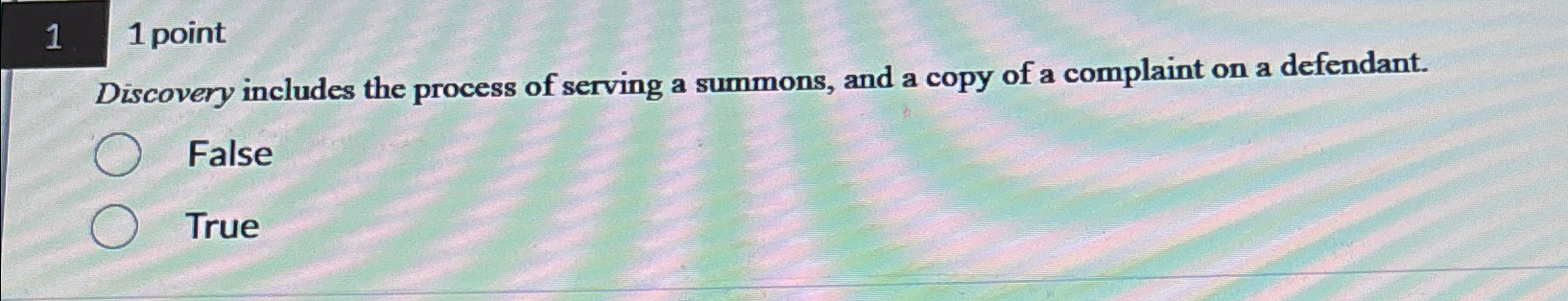 1 1 point Discovery includes the process of serving a summons,
