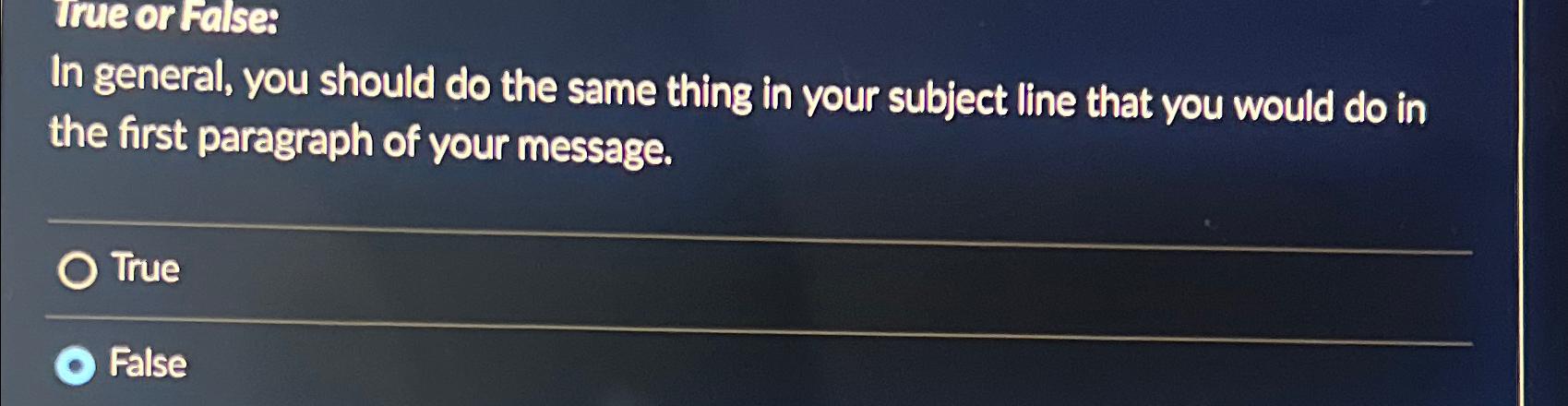  Irue or False: In general, you should do the same thing