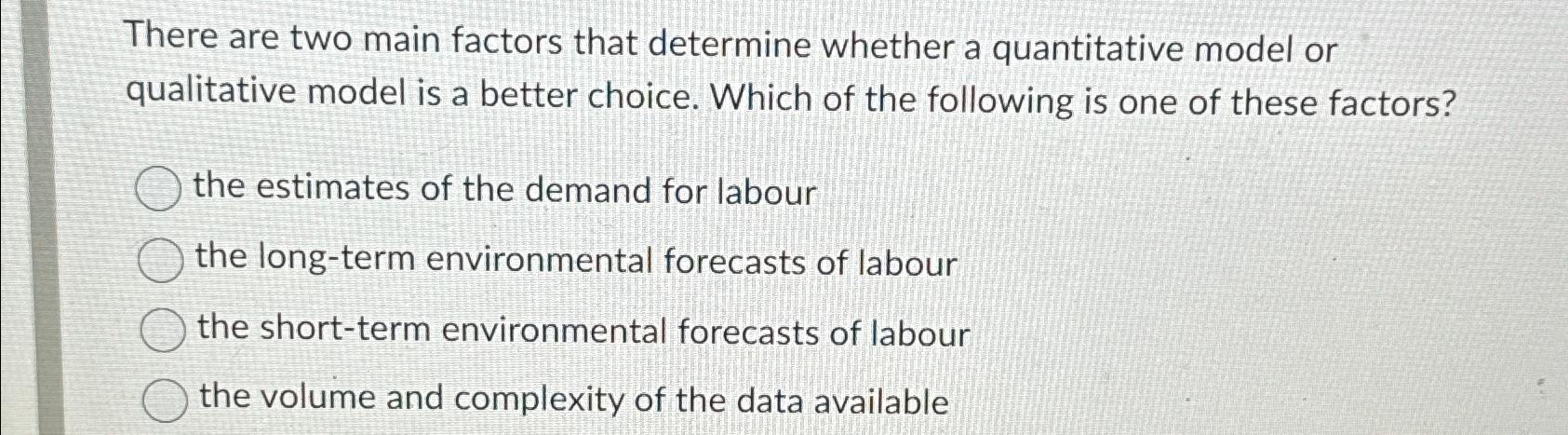  There are two main factors that determine whether a quantitative model