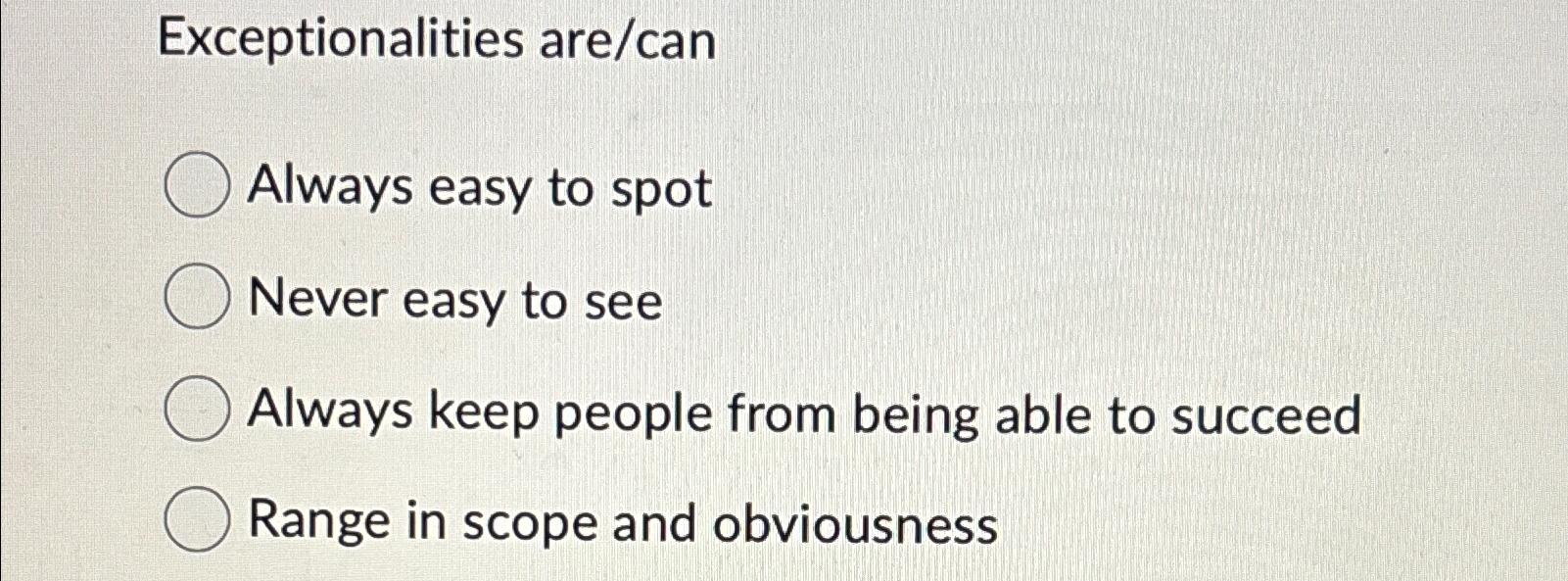  Exceptionalities are/can Always easy to spot Never easy to see Always