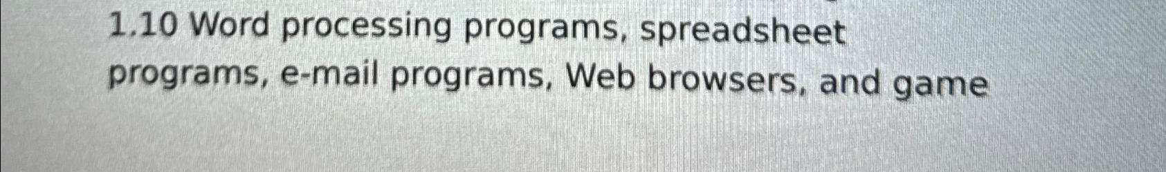  1.10 Word processing programs, spreadsheet programs, e-mail programs, Web browsers, and