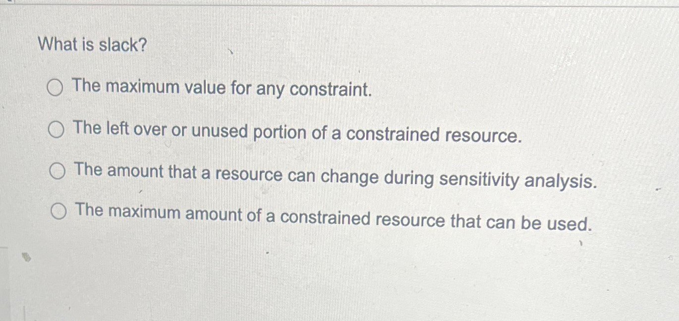  What is slack? The maximum value for any constraint. The left