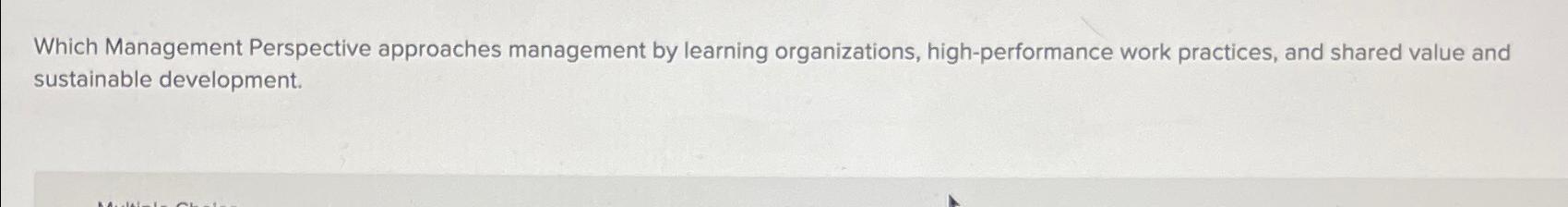  Which Management Perspective approaches management by learning organizations, high-performance work practices,