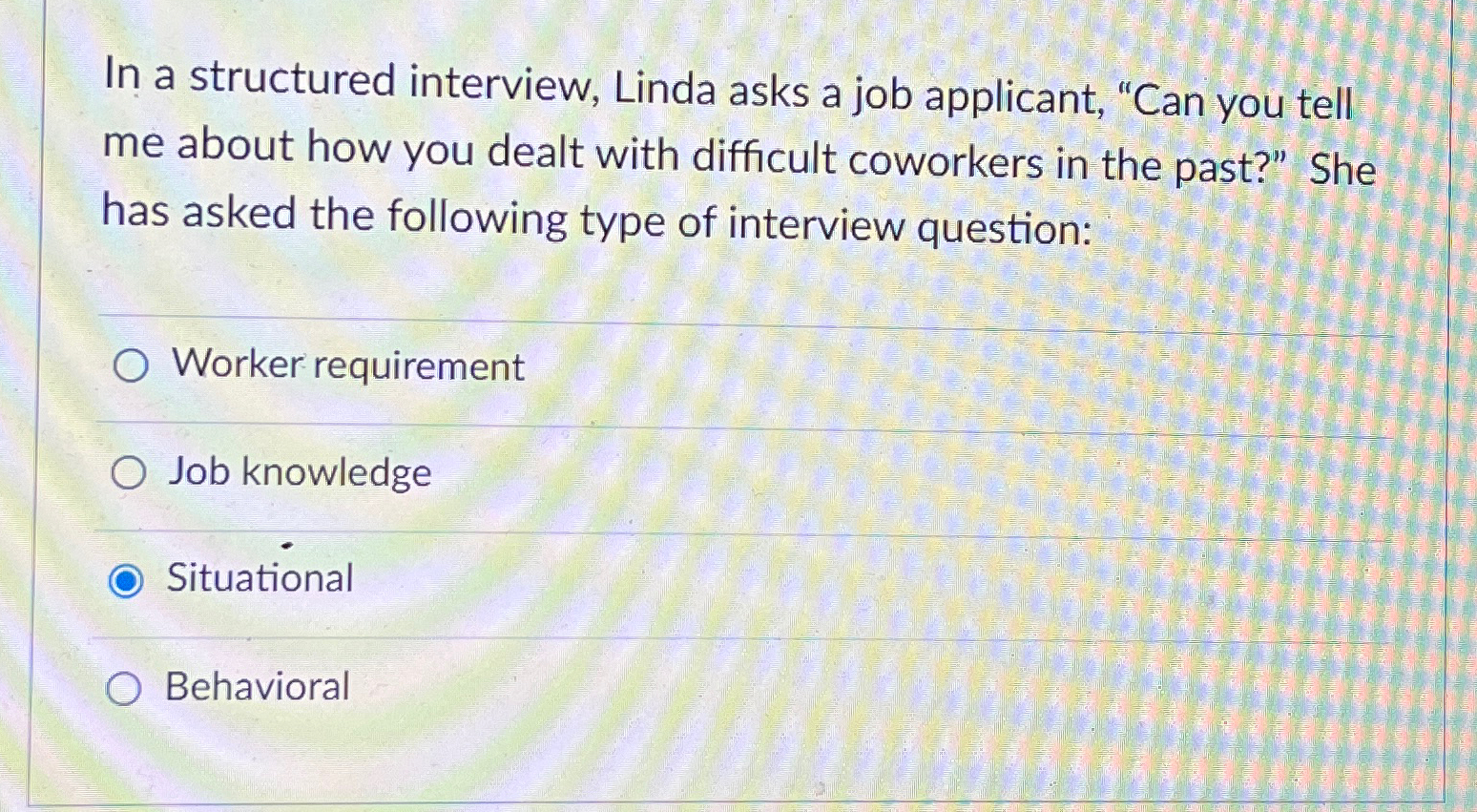  In a structured interview, Linda asks a job applicant, "Can you