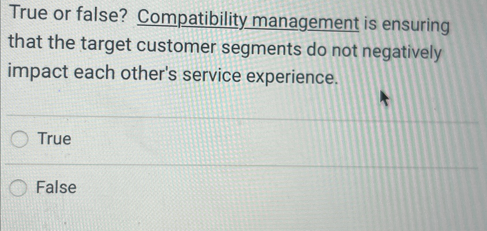  True or false? Compatibility management is ensuring that the target customer