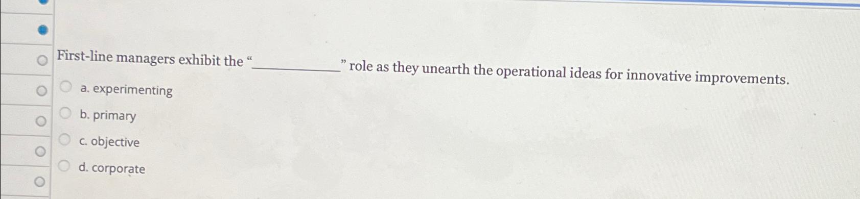  First-line managers exhibit the " "role as they unearth the operational