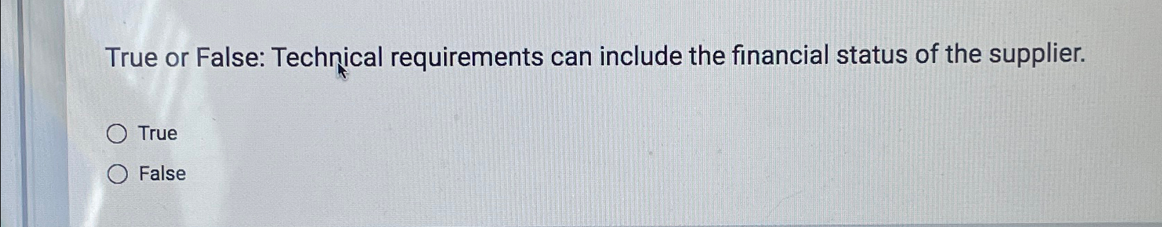  True or False: Technical requirements can include the financial status of