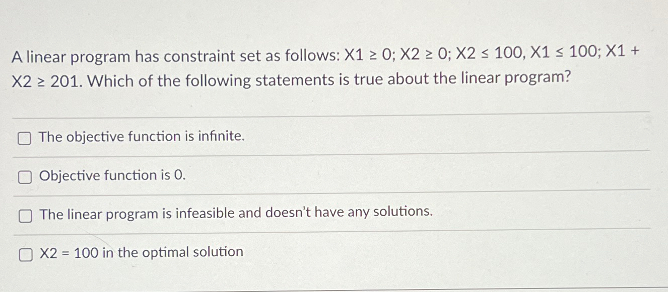  A linear program has constraint set as follows: x10;x20;x2100,x1100;x1+x2201. Which of