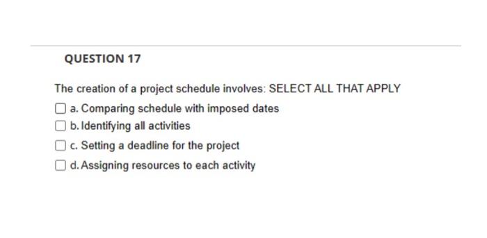  The creation of a project schedule involves: SELECT ALL THAT APPLY