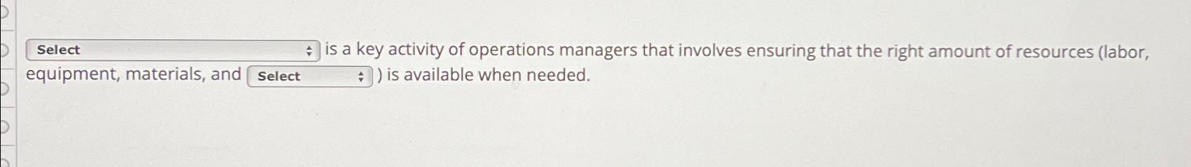  Select is a key activity of operations managers that involves ensuring
