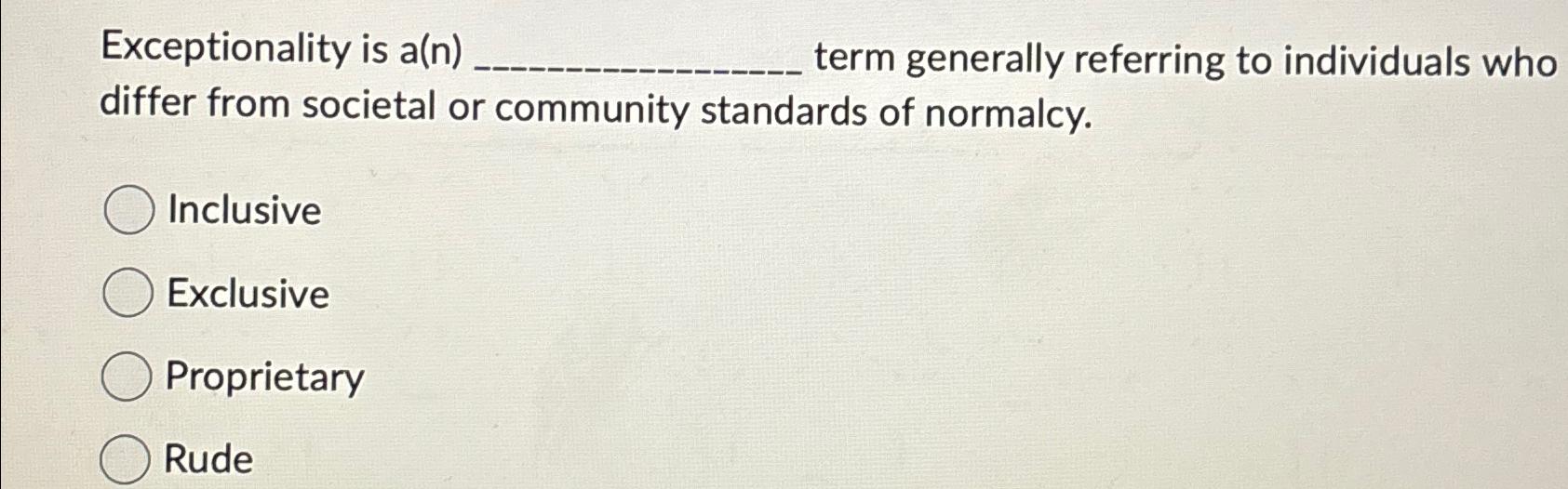  Exceptionality is a(n). term generally referring to individuals who differ from
