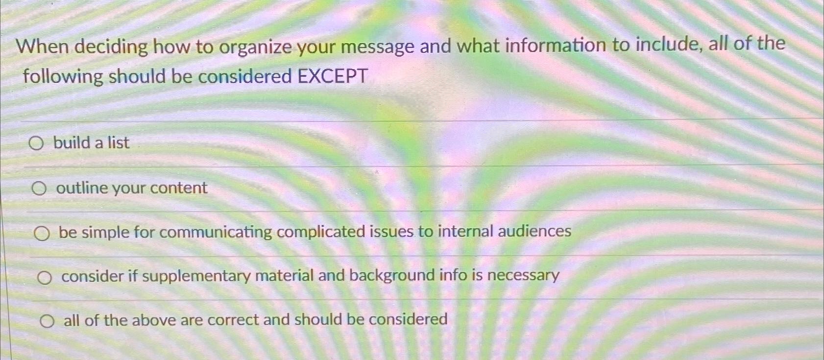  When deciding how to organize your message and what information to