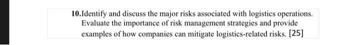 10.Identify and discuss the major risks associated with logistics operations. Evaluate