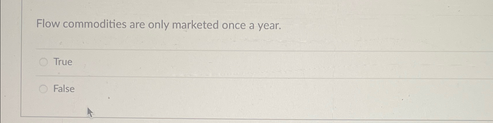  Flow commodities are only marketed once a year. True False 