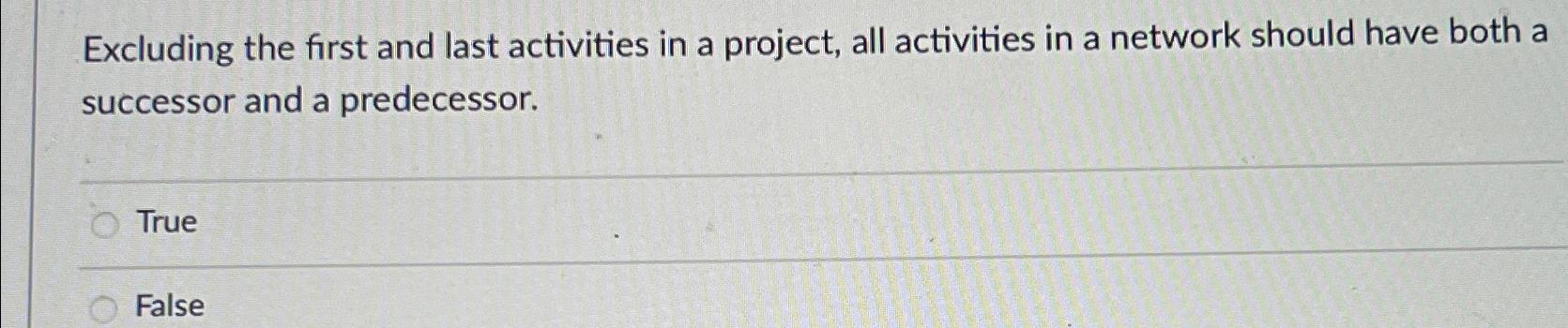  Excluding the first and last activities in a project, all activities