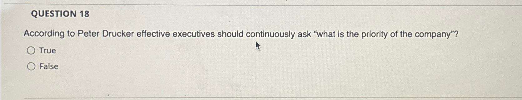  QUESTION 18 According to Peter Drucker effective executives should continuously ask