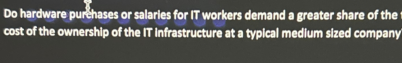  Do hardware purichases or salaries for IT workers demand a greater