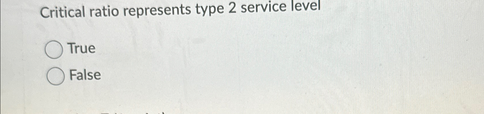  Critical ratio represents type 2 service level True False 