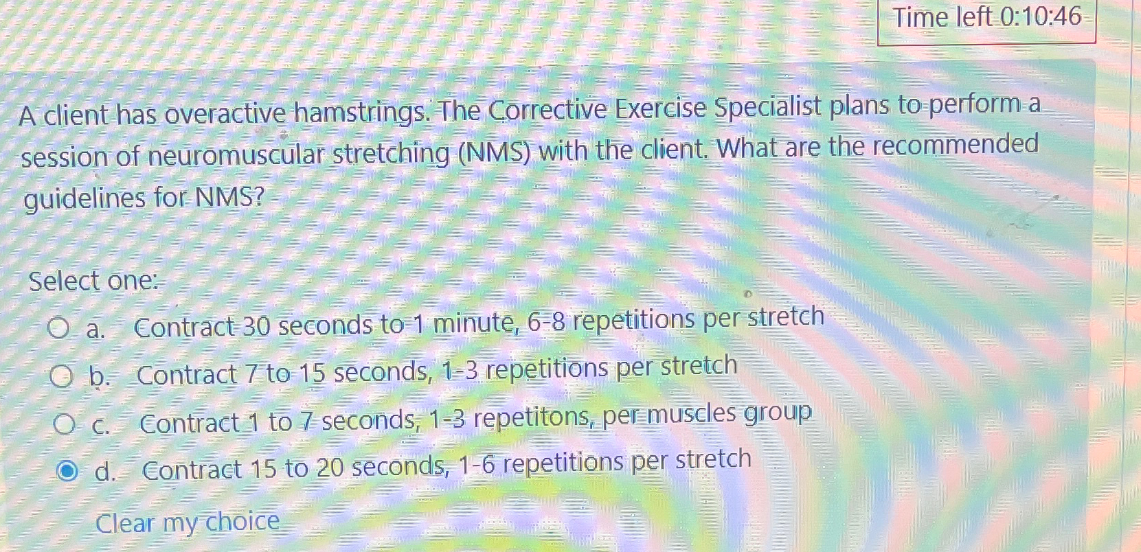  Time left 0:10:46 A client has overactive hamstrings. The Corrective Exercise