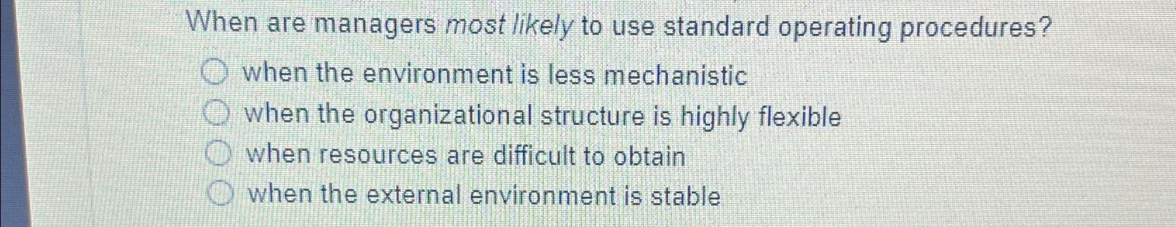  When are managers most likely to use standard operating procedures? when