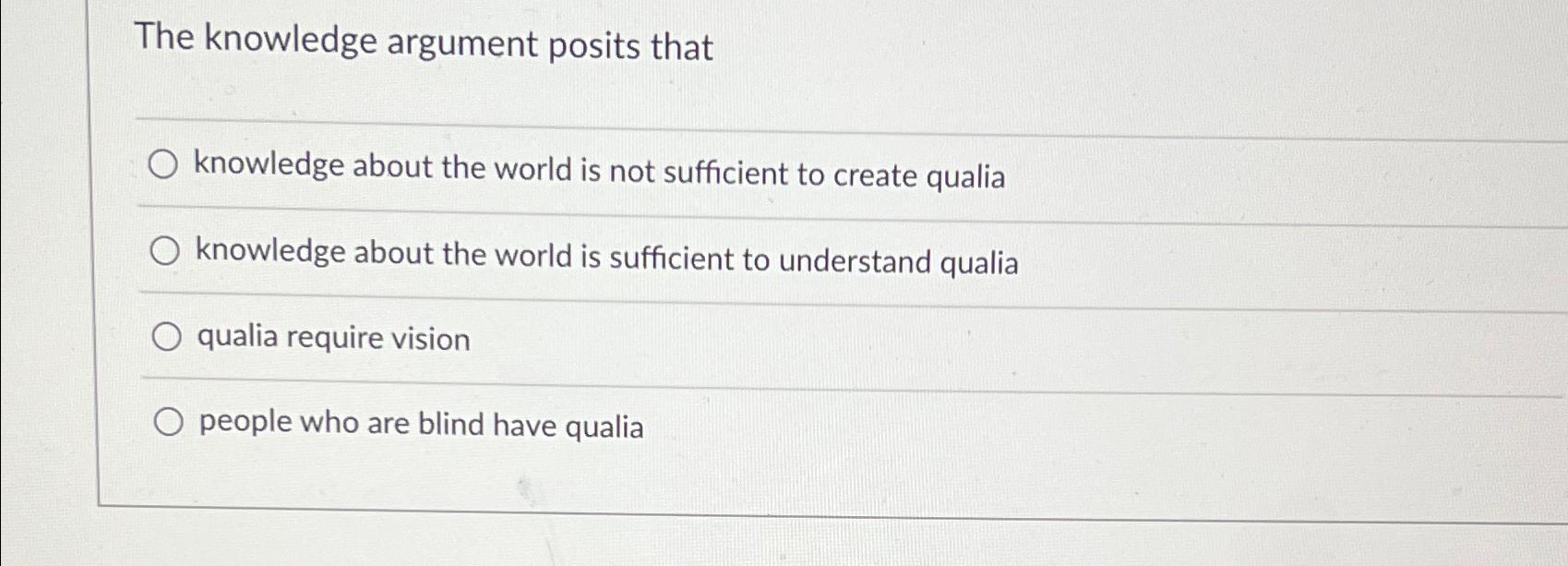  The knowledge argument posits that knowledge about the world is not