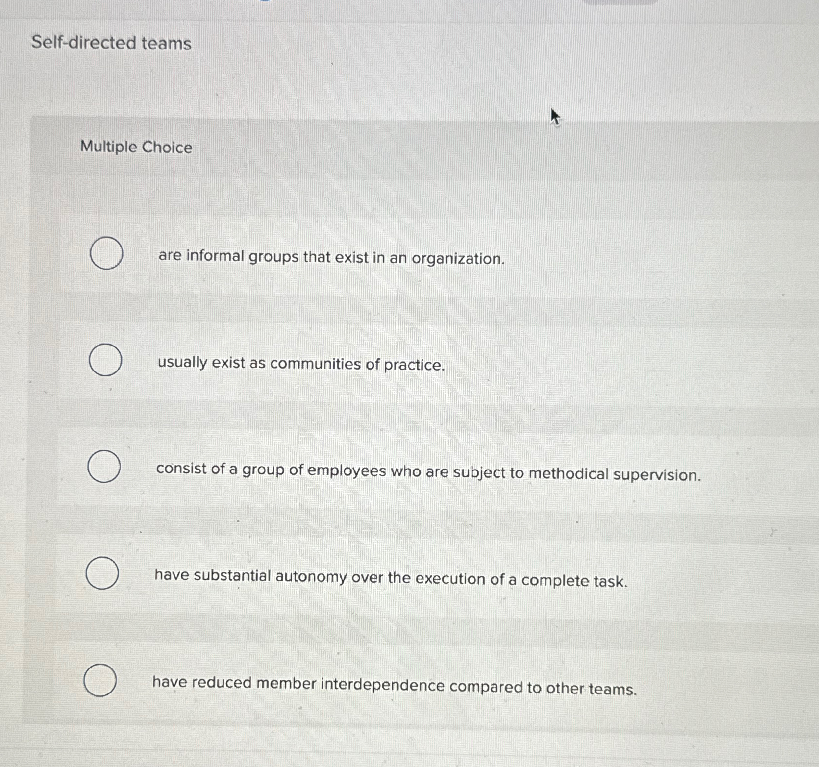 Self-directed teams Multiple Choice are informal groups that exist in an