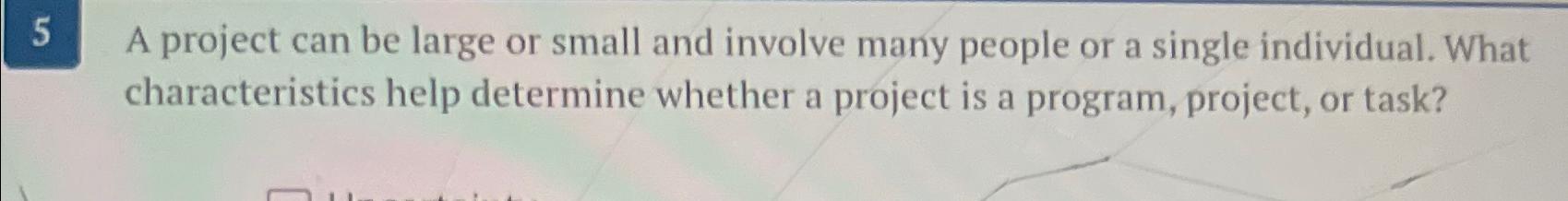  5 A project can be large or small and involve many